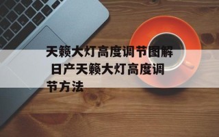 天籁大灯高度调节图解 日产天籁大灯高度调节方法
