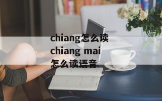 chiang怎么读 chiang mai怎么读语音