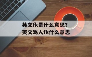 英文fk是什么意思？英文骂人fk什么意思