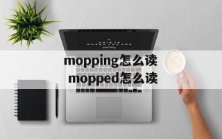 mopping怎么读 mopped怎么读