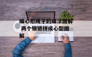 编心形绳子的编法图解 两个锁链拼成心型图解