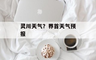 灵川天气？界首天气预报