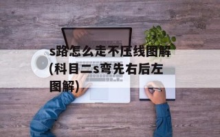 s路怎么走不压线图解(科目二s弯先右后左图解)