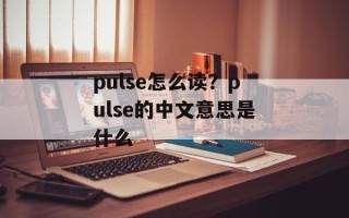 pulse怎么读？pulse的中文意思是什么