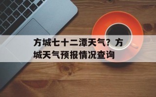 方城七十二潭天气？方城天气预报情况查询
