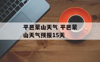 平邑蒙山天气 平邑蒙山天气预报15天