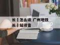 长湴怎么读 广州地铁长湴站读音