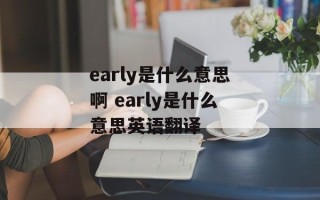 early是什么意思啊 early是什么意思英语翻译