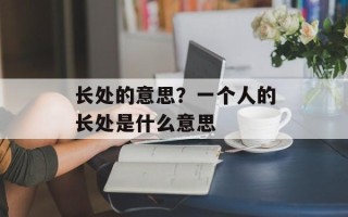 长处的意思？一个人的长处是什么意思