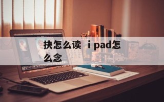抉怎么读 ⅰpad怎么念