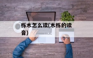栎木怎么读(木栎的读音)