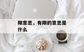 限意思，有限的意思是什么