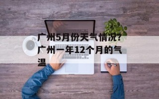 广州5月份天气情况？广州一年12个月的气温
