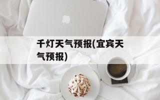 千灯天气预报(宜宾天气预报)