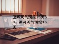 卫辉天气预报15天30，漯河天气预报15天