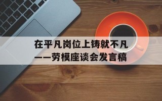 在平凡岗位上铸就不凡——劳模座谈会发言稿