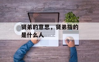 贤弟的意思，贤弟指的是什么人