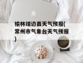 榆林靖边县天气预报(常州市气象台天气预报)