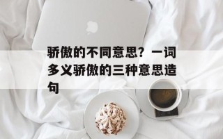 骄傲的不同意思？一词多义骄傲的三种意思造句