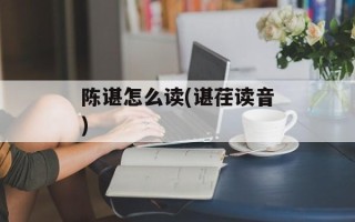 陈谌怎么读(谌荏读音)