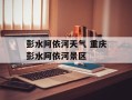 彭水阿依河天气 重庆彭水阿依河景区