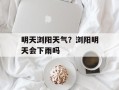 明天浏阳天气？浏阳明天会下雨吗