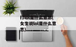 打lol是什么意思(女生说lol是什么意思)