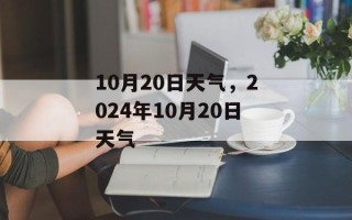 10月20日天气，2024年10月20日天气