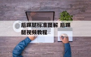 后踢腿标准图解 后踢腿视频教程
