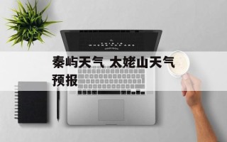 秦屿天气 太姥山天气预报