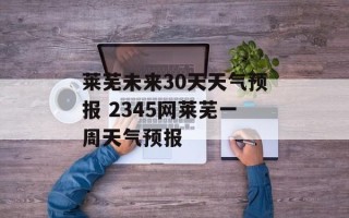 莱芜未来30天天气预报 2345网莱芜一周天气预报