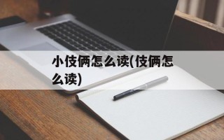 小伎俩怎么读(伎俩怎么读)