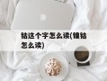 钴这个字怎么读(镍钴怎么读)