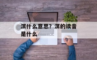 溟什么意思？溟的读音是什么