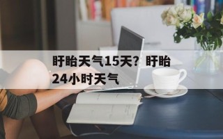 盱眙天气15天？盱眙24小时天气