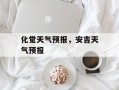 化觉天气预报，安吉天气预报