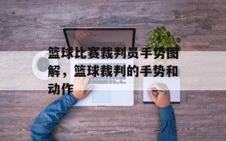 篮球比赛裁判员手势图解，篮球裁判的手势和动作