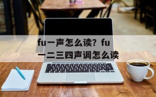fu一声怎么读？fu一二三四声调怎么读