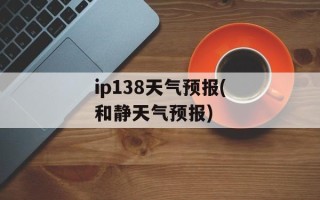 ip138天气预报(和静天气预报)