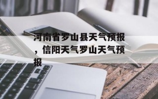 河南省罗山县天气预报，信阳天气罗山天气预报