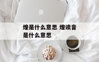 煌是什么意思 煌读音是什么意思