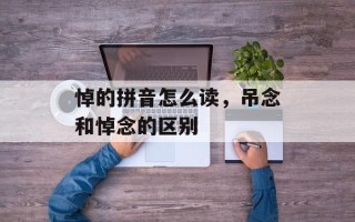 悼的拼音怎么读，吊念和悼念的区别