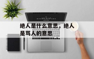 绝人是什么意思，绝人是骂人的意思