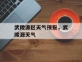 武陵源区天气预报，武陵源天气