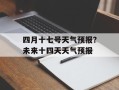 四月十七号天气预报？未来十四天天气预报