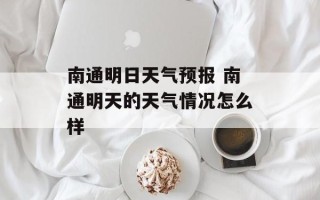 南通明日天气预报 南通明天的天气情况怎么样