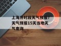 上海分时段天气预报？天气预报15天当地天气查询