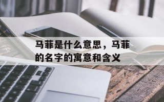 马菲是什么意思，马菲的名字的寓意和含义