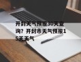 开封天气预报30天查询？开封市天气预报15天天气