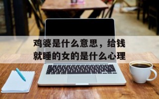 鸡婆是什么意思，给钱就睡的女的是什么心理
